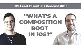 iOS Composition Root: A key concept for achieving loose coupling | iOS Lead Essentials Podcast #015