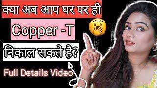 क्या आप अब घर पर ही Copper T को निकाल सकते है जानिए इस Video मे? Fulldetail video related toCopper-T