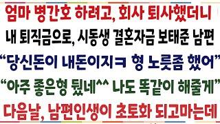 (반전신청가연)엄마 병간호하려고 회사퇴사했더니 내 퇴직금으로 시동생 결혼자금 보태준 남편 "오랜만에 형 노릇좀 했어ㅋ" 그날로 두배로 갚아줬습니다[신청사연][사이다썰][사연라디오]