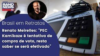 Renato Meirelles: “PEC Kamikaze é tentativa de compra de voto, resta saber se será efetivado”