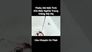 Kinh Hoàng! Thiếu Nữ Mất Tích Khi Đến Nghĩa Trang Viếng Mộ Mẹ | Vụ Án Bí Ẩn #shorts