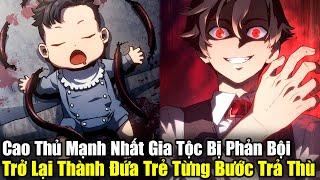 Full Phần 1-5 | Cao Thủ Mạnh Nhất Gia Tộc Bị Hãm Hại, Trở Lại Thành Đứa Trẻ Để Trả Thù|Review Truyện