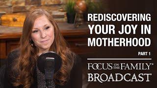 Rediscovering Your Joy in Motherhood (Part 1) - Ashley Willis