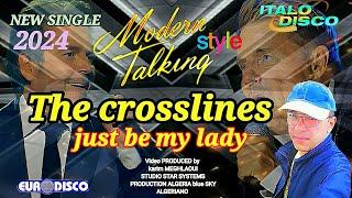 Modern talking - Style - THE CROSSLINES - JUST BE MY LADY  - New Single 2024  - italo box music