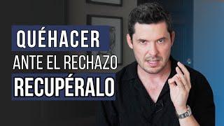 QUÉ HACER CUANDO TE RECHAZA PARA RECUPERAR SU INTERÉS EN 5 PASOS | JORGE LOZANO H.