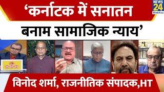 ‘Karnataka में अब सनातन बनाम समाजिक न्याय की लड़ाई हो रही’ : Vinod Sharma, राजनीतिक संपादक,HT