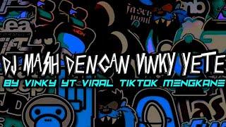 DJ MASIH DENGAN VINKY YETE BY VINKY YT VIRAL TIKTOK MENGKANE