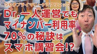 マイナンバー利用率70%のつや子プライマリーケアクリニックの秘訣はスマホ講習会!?