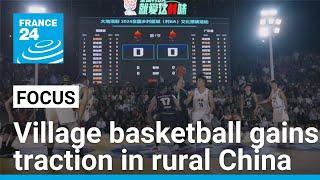 Hype for the hoops: Village basketball gains traction in rural China • FRANCE 24 English