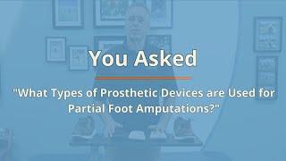 You Asked: What Types of Prosthetic/Orthotic Devices are Used for Partial Foot Amputations?