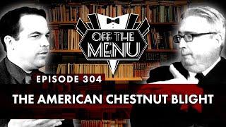 Off the Menu: Episode 304 - The American Chestnut Blight