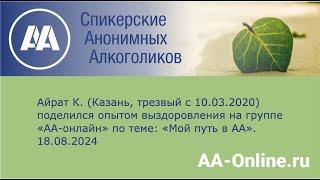 Айрат К. (Казань, трезвый с 10.03.2020) поделился опытом по теме: «Мой путь в АА». 18.08.2024