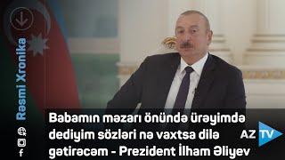 "Babamın məzarı önündə ürəyimdə dediyim sözləri nə vaxtsa dilə gətirəcəm" - Prezident İlham Əliyev