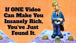 If ONE video can make you insanely rich, you've just found it.