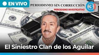 El s1n1estr0 Clan de los Aguilar | Periodismo Sin Corrección con Alfredo Serrano