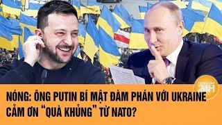 Toàn cảnh thế giới 16/3: Nóng: Ông Putin đang bí mật đàm phán Ukraine, cảm ơn ‘quà khủng’ từ NATO?