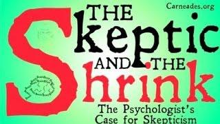 The Skeptic and the Shrink (A Psychologist's Case for Skepticism)