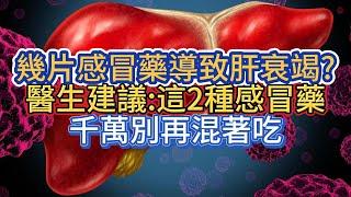 幾片感冒藥導致肝衰竭?醫生建議:這2種感冒藥，千萬別再混著吃