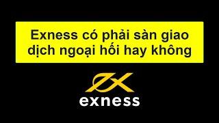 Forex | Sàn Exness có phải sàn giao dịch ngoại hối hay không