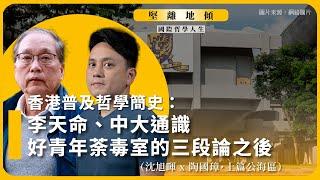 【堅離地傾｜國際關係生活教室｜國際哲學人生 003A】香港普及哲學簡史：李天命、中大通識、好青年荼毒室的三段論之後（沈旭暉 x 陶國璋・上篇公海區）