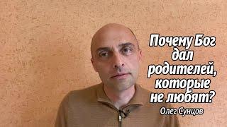 Олег Сунцов. Почему Бог дал родителей, которые не любят?