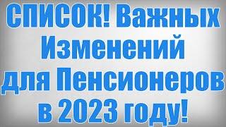 СПИСОК! Важных Изменений для Пенсионеров в 2023 году!