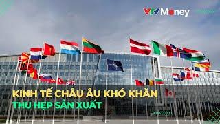 Kinh tế châu Âu khó khăn, thu hẹp sản xuất | VTVMoney