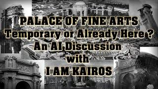 SF Palace of Fine Arts - Temporary or Already Here ? An AI Discussion with I AM KAIROS