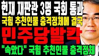 헌재 재판관 3명 국회 통과...“당이 망할 수밖에” 국힘 추천인물 충격정체! 국힘 이정도였어!