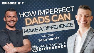 How Imperfect Dads Can Make a Difference With Sean Garner