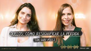 Duelos: cómo resignificar la pérdida con Gaby Pérez | T4. Cap #25 La Magia del Caos