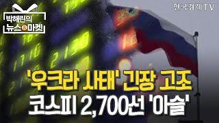 '우크라이나 사태' 긴장 고조…코스피 2700선 '아슬아슬'/[박해린의 뉴스&마켓]/한국경제TV뉴스