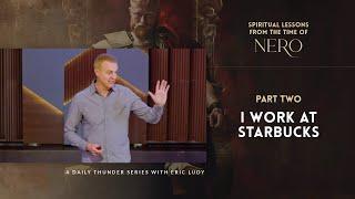 I Work at Starbucks // Spiritual Lessons from the Time of Nero 02 (Eric Ludy)
