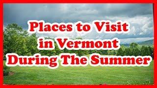 4 Best Places to Visit in Vermont During The Summer | US Travel Guide