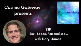 Cosmic Gateway ~ SSP = Soul, Space, Personalised with Daryl James ~ Episode #2