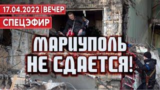 Мариуполь не сдается. СПЕЦЭФИР  УКРАИНА | 17 Апреля | Вечер