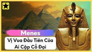 Menes - Vị Vua Đầu Tiên Của Ai Cập Cổ Đại