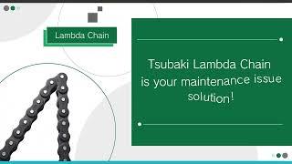Tsubaki Lambda Chain is your maintenance solution!