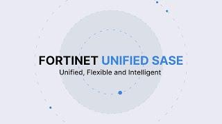 Fortinet Unified SASE:  Unified, Flexible, and Intelligent | SASE