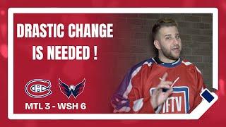 DRASTIC CHANGE IS NEEDED ! | WSH 6 - MTL 3