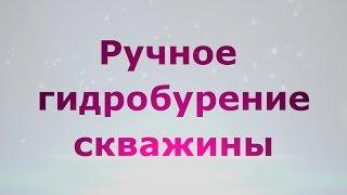 Часть 1. Ручное гидробурение скважины на воду.