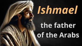 THE STORY OF ISHMAEL: WHO WAS ISHMAEL IN THE BIBLE?