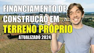 Entenda o Financiamento de Construção em Terreno Próprio | Atualizado 2024