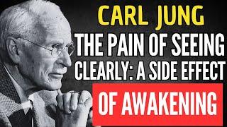 THE PAIN OF SEEING CLEARLY: A SIDE EFFECT OF AWAKENING – CARL JUNG