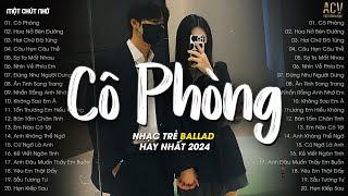 Nhạc Tâm Trạng Nhất 2024 - Cô Phòng, Hoa Nở Bên Đường, Hai Chữ Đã Từng - Nhạc Ballad Hay Nhất 2024