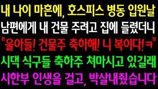 (실화사연) 내 나이 마흔에 호스피스 병동 입원날 남편에게 내 건물 주려고 집에 들렀더니 "울아들 건물주 축하해" 시댁식구들 축하주 쳐마시고 있길래 시한부 인생 걸고 박살내줬습니다