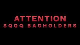 ATTENTION SQQQ BAGHOLDERS