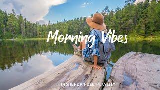 Morning Vibes  Morning songs for a positive day | An Indie/Pop/Folk/Acoustic Playlist