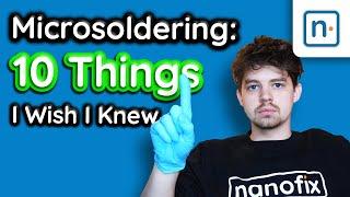 10 Things I Wish I Knew When I Started Microsoldering