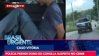 Caso Vitória: polícia prende dono do Corolla suspeito de envolvimento no crime | Brasil Urgente